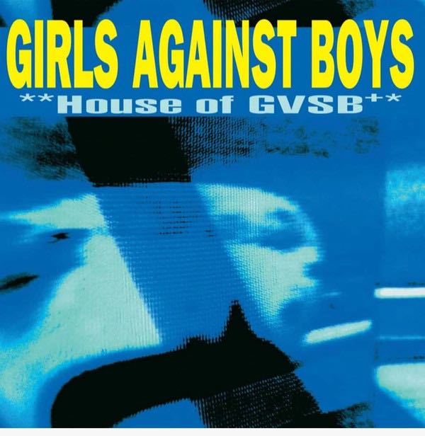 Girls Against Boys – **House Of GVSB+*