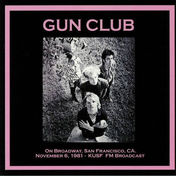 Gun Club, The – On Broadway, San Francisco, CA. November 6, 1981 - KUSF FM Broadcast