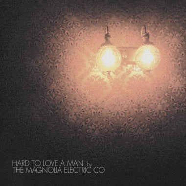Magnolia Electric Co. - Hard To Love A Man