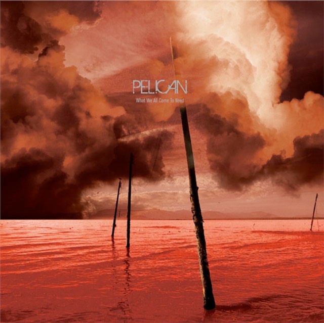 Pelican - What We All Came To Need & Ephemeral