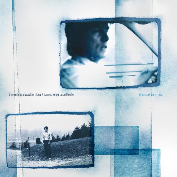 World Is A Beautiful Place & I Am No Longer Afraid To Die, The – Dreams of Being Dust