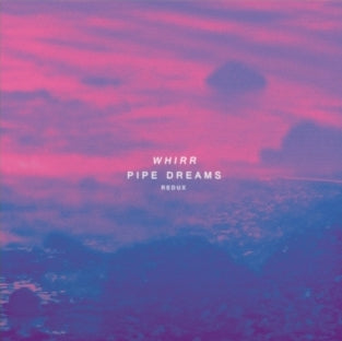 Whirr - Pipe Dreams Redux